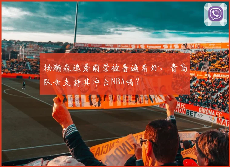 杨瀚森选秀前景被普遍看好，青岛队会支持其冲击NBA吗？